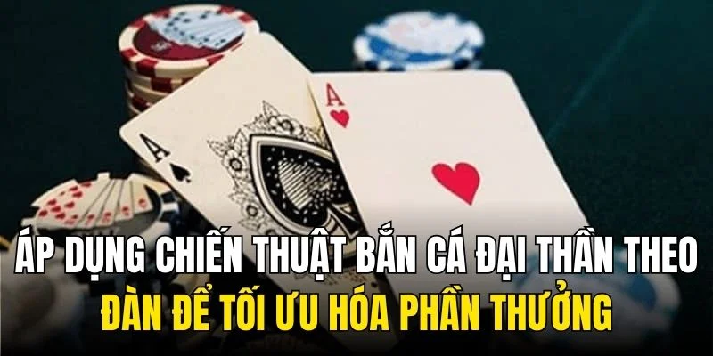 Áp dụng chiến thuật Bắn cá Đại Thần theo đàn để tối ưu hóa phần thưởng