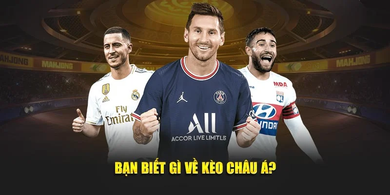 Bạn biết gì về kèo châu Á?