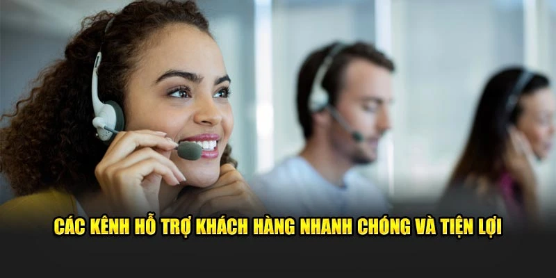Các kênh hỗ trợ khách hàng nhanh chóng và tiện lợi