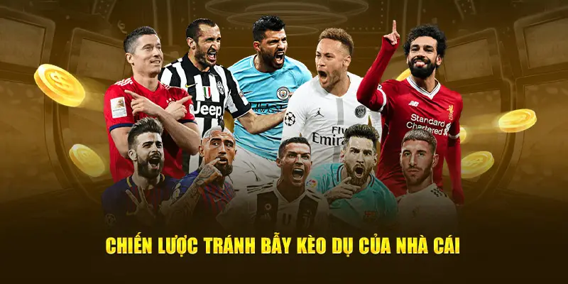 Chiến lược tránh bẫy kèo dụ của nhà cái