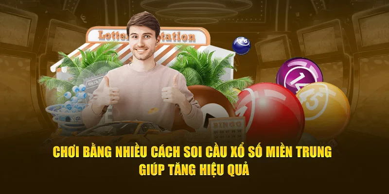 Chơi bằng nhiều cách soi cầu xổ số miền Trung giúp tăng hiệu quả