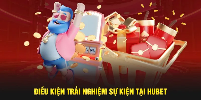 Điều kiện trải nghiệm sự kiện tại Hubet