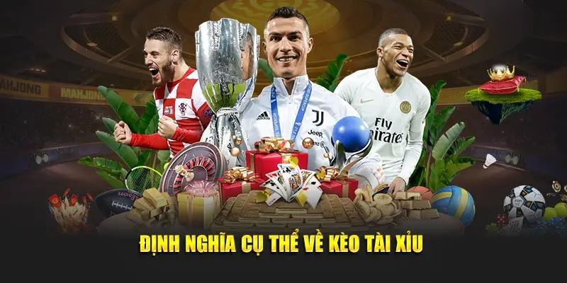 Định nghĩa rõ ràng về kèo tài xỉu