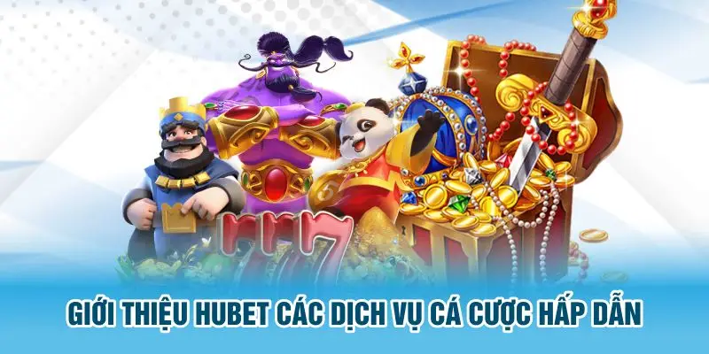 Giới thiệu HUBET các dịch vụ cá cược hấp dẫn