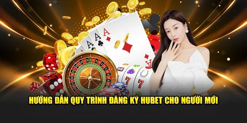 Hướng dẫn quy trình đăng ký HUBET cho người mới