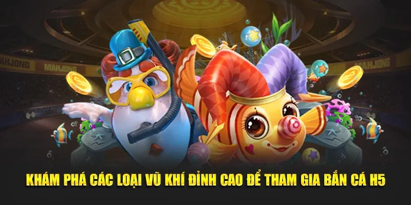 Khám phá các loại vũ khí đỉnh cao để tham gia Bắn Cá H5
