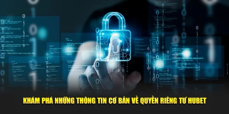 Khám phá những thông tin cơ bản về quyền riêng tư HUBET