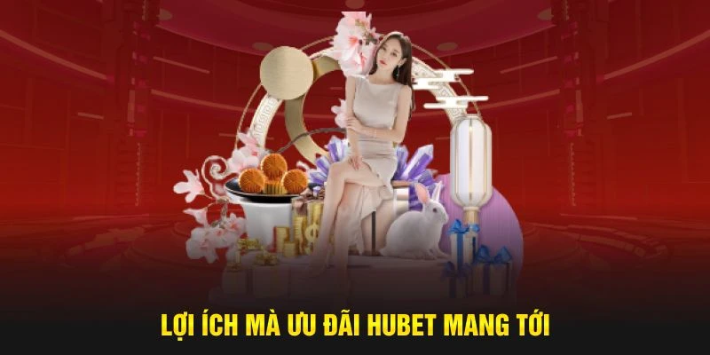 Lợi ích mà ưu đãi Hubet mang tới