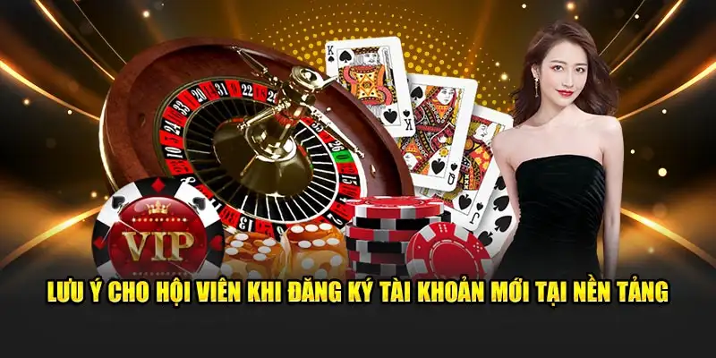 Lưu ý cho hội viên khi đăng ký tài khoản mới tại nền tảng