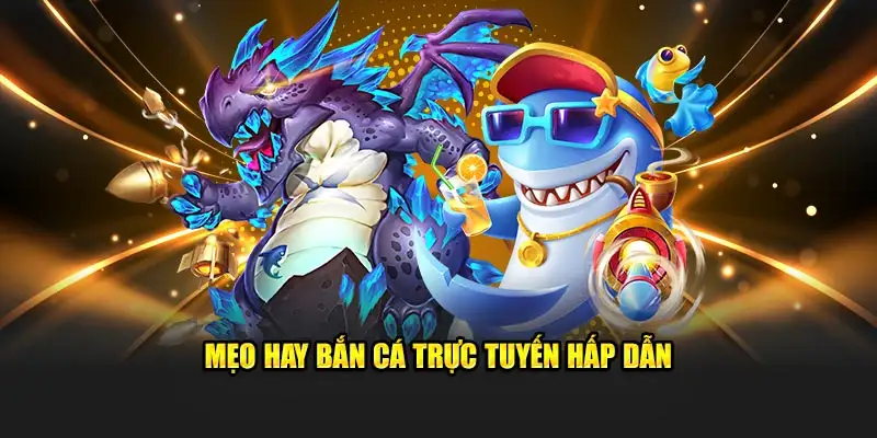 Mẹo hay bắn cá trực tuyến hấp dẫn