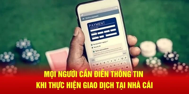 Mọi người cần điền thông tin khi thực hiện giao dịch tại nhà cái