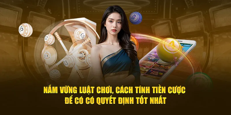 Nắm vững luật chơi, cách tính tiền cược để có có quyết định tốt nhất