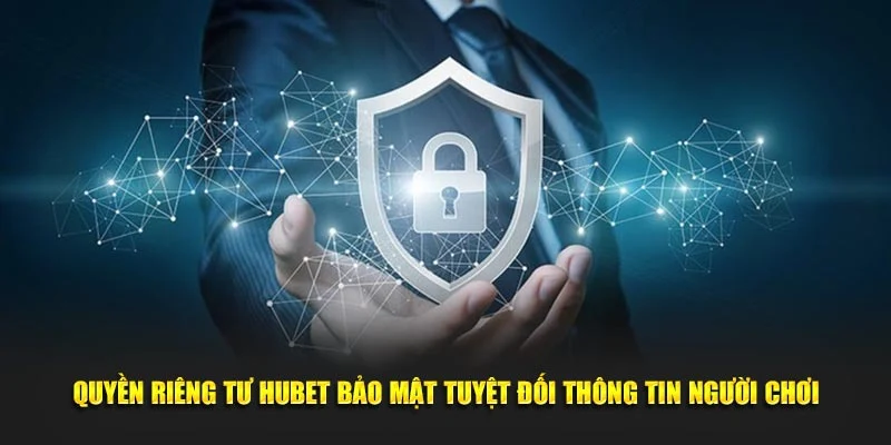 Quyền riêng tư HUBET bảo mật tuyệt đối thông tin người chơi