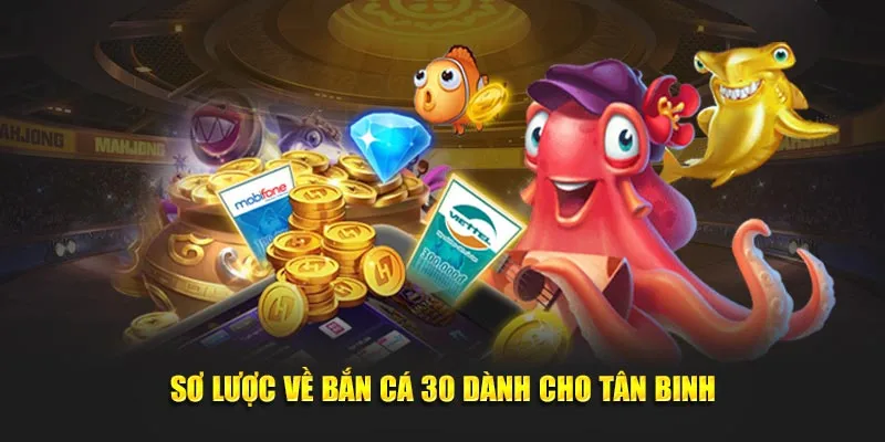 Sơ lược về Bắn Cá 30 dành cho tân binh