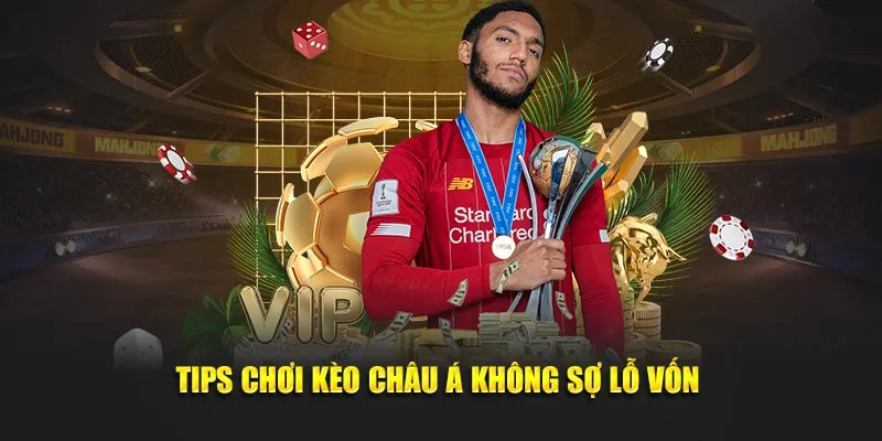 Tips chơi kèo châu Á không sợ lỗ vốn