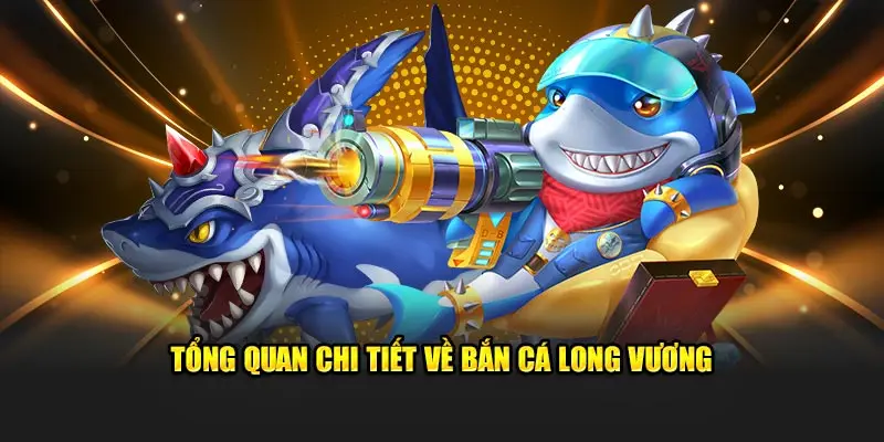 Sơ lược đôi điều về Bắn Cá Long Vương