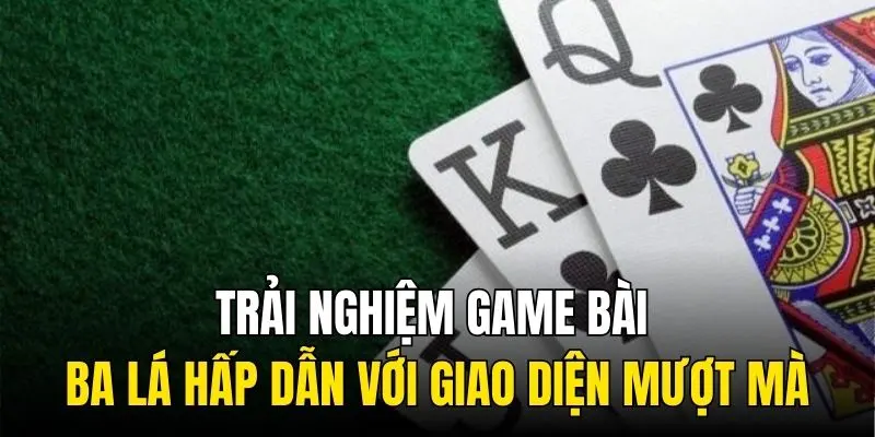 Trải nghiệm game bài ba lá hấp dẫn với giao diện mượt mà